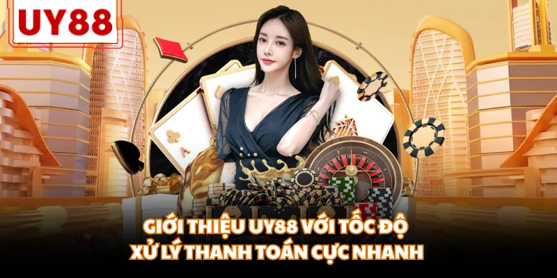 Giới thiệu UY88 với tốc độ xử lý thanh toán cực nhanh